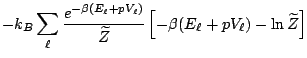 $\displaystyle -k_{B}\sum_{\ell}{\frac{e^{-\beta(E_{\ell} + pV_{\ell})}}{\widetilde{Z}}\left[-\beta(E_{\ell} + p V_{\ell}) - \ln\widetilde{Z}\right]}$
