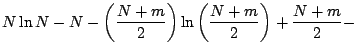 $\displaystyle N\ln N - N -\left(\frac{N+m}{2}\right)\ln\left(\frac{N+m}{2}\right) + \frac{N+m}{2} -$