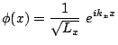 $ \displaystyle \phi(x) = \frac{1}{\sqrt{L_x}}~e^{ik_x x}$
